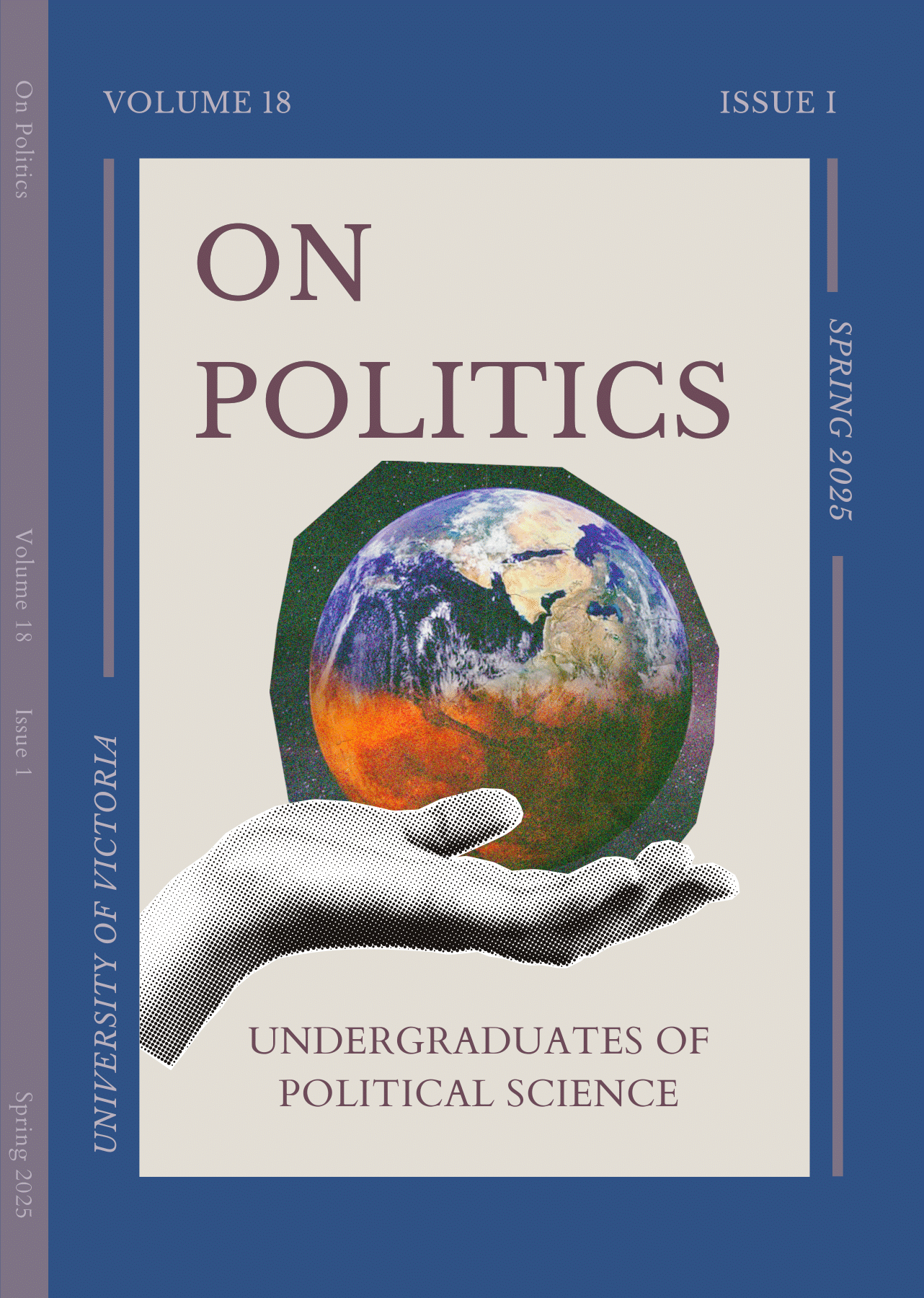 Front cover of On Politics, Volume 18, Issue 1 (Spring 2025), an undergraduate political science journal from the University of Victoria. The title “ON POLITICS” appears in large serif font at the top, with the subtitle “Undergraduates of Political Science” below. The central image is a stylized, halftone hand holding a vibrant, photo-realistic Earth, which is framed by a dark geometric shape. The background is cream, bordered by deep blue margins on the top, bottom, and right edge. The spine text is partially visible on the left.